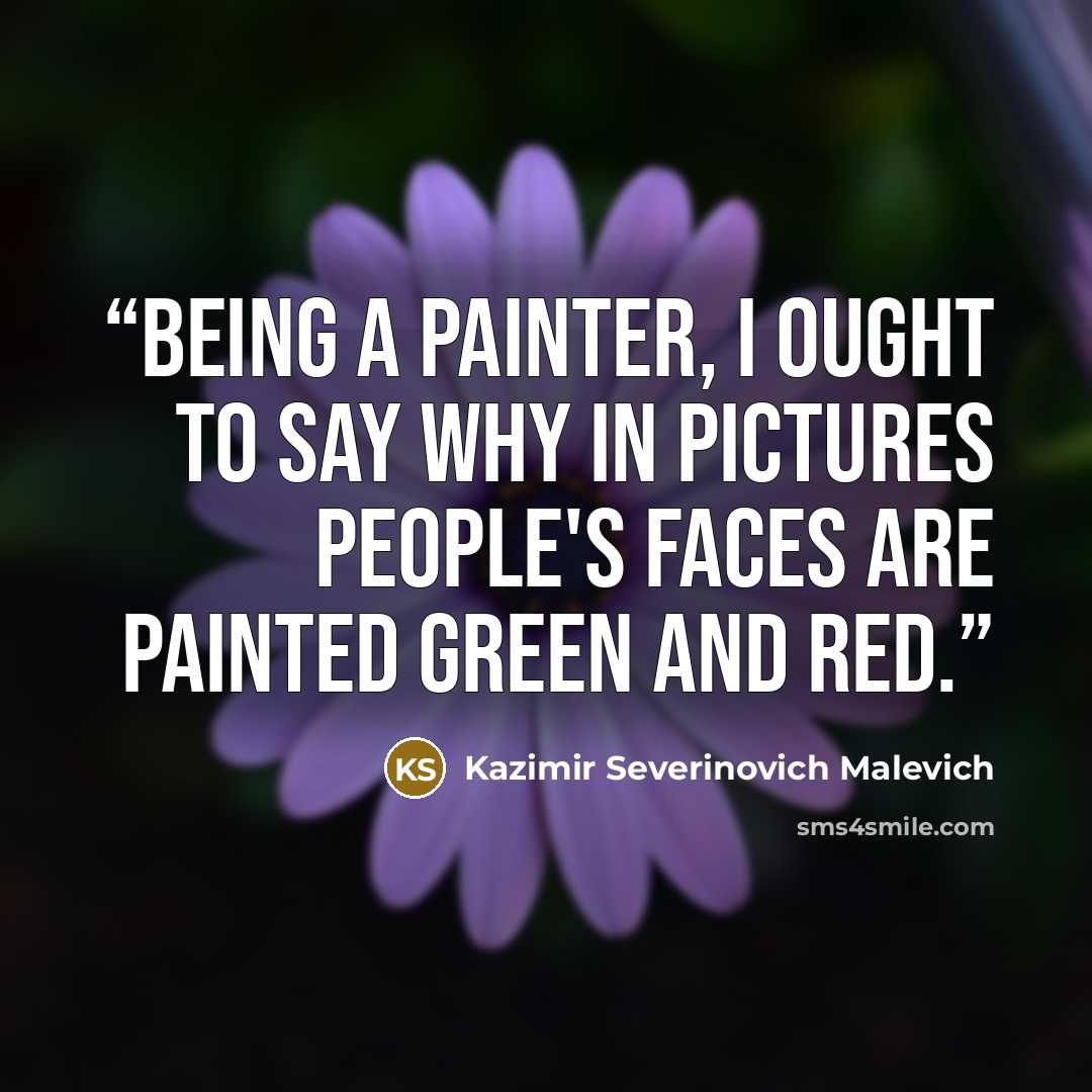 “Being a painter, I ought to say why in pictures people's faces are painted green and red.” quote by Kazimir Severinovich Malevich