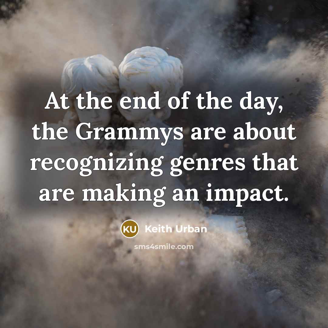 “At the end of the day, the Grammys are about…” quote by Keith Urban