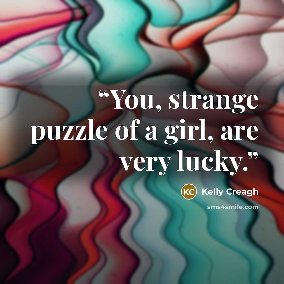 “You, strange puzzle of a girl, are very lucky.” quote by Kelly Creagh
