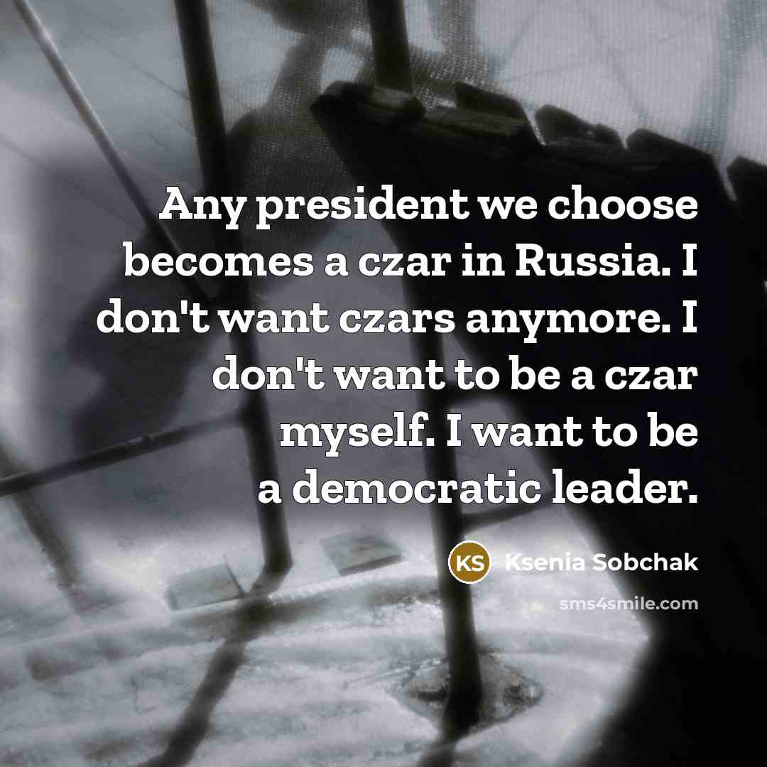 “Any president we choose becomes a czar in Russia. I…” quote by Ksenia Sobchak