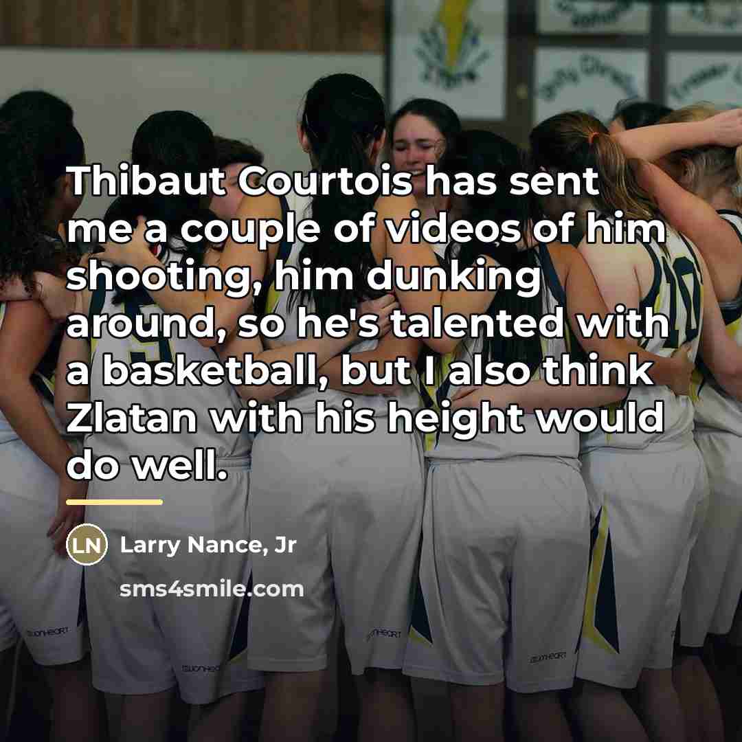 “Thibaut Courtois has sent me a couple of videos of…” quote by Larry Nance, Jr