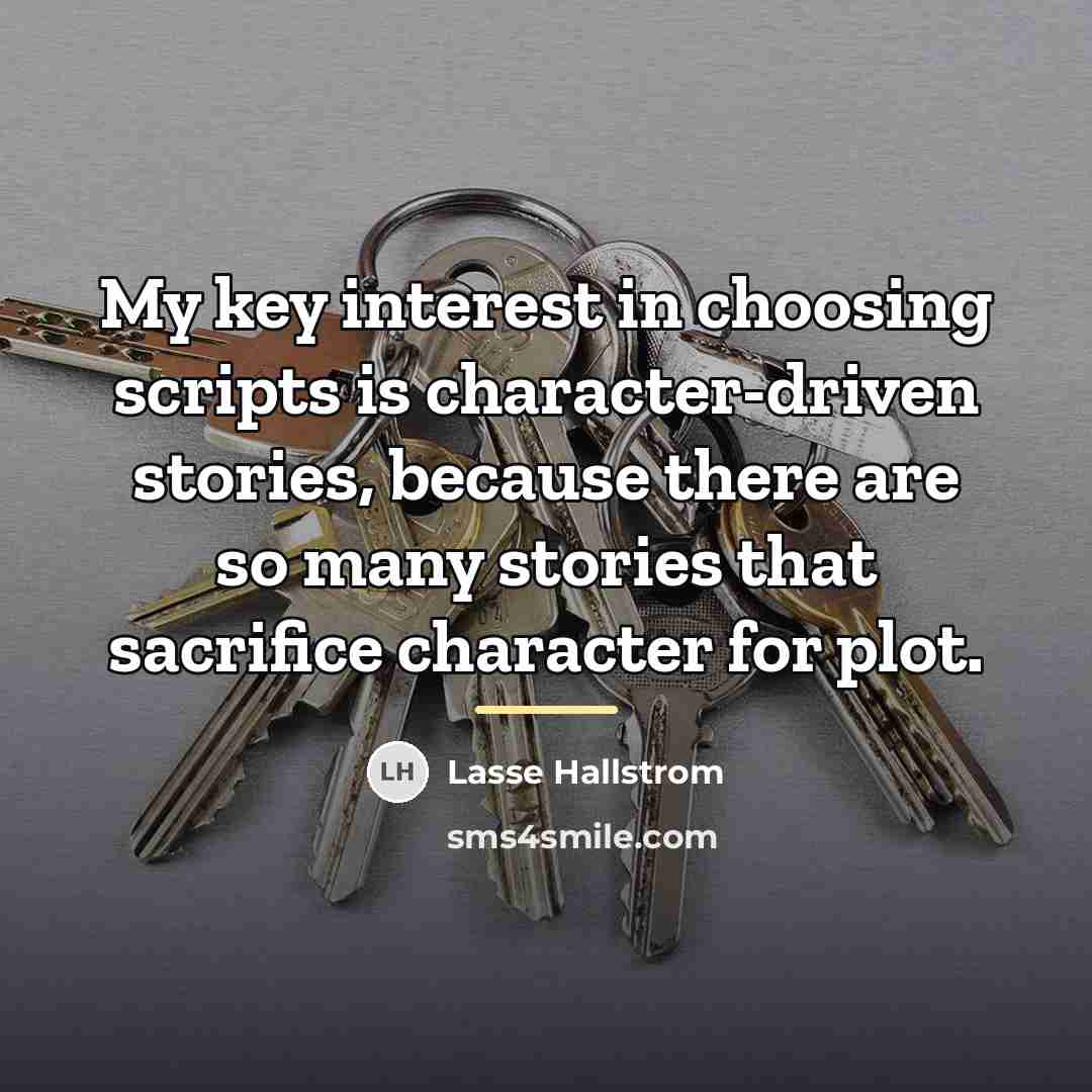 “My key interest in choosing scripts is character-driven stories, because…” quote by Lasse Hallstrom