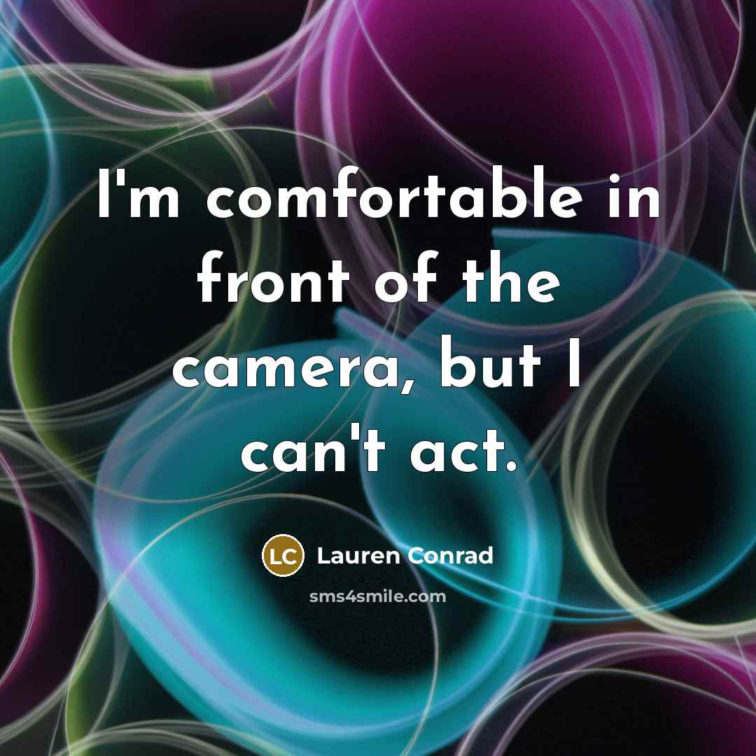 “I'm comfortable in front of the camera, but I can't…” quote by Lauren Conrad