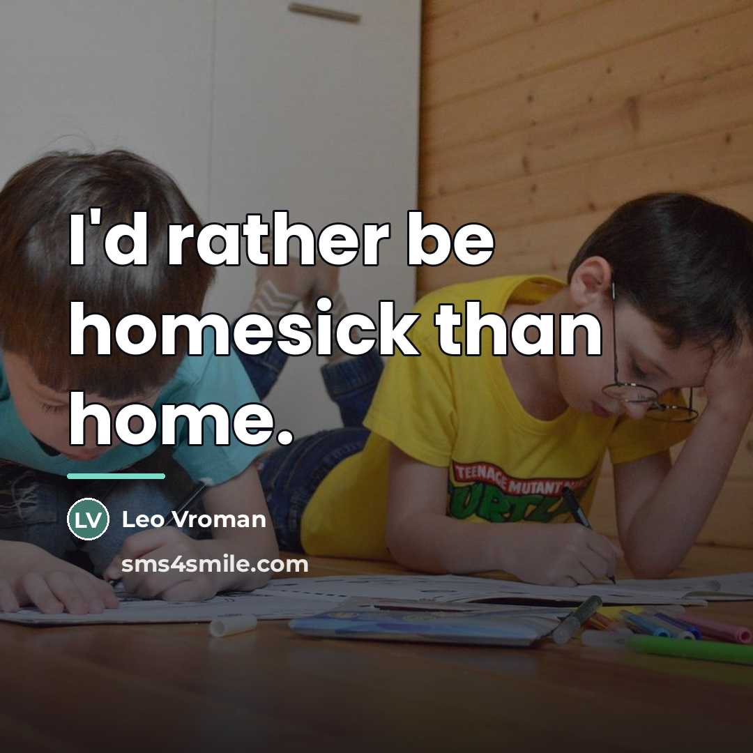 “I'd rather be homesick than home.…” quote by Anonymous