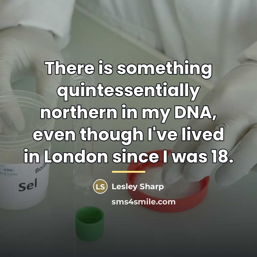 “There is something quintessentially northern in my DNA, even though…” quote by Lesley Sharp
