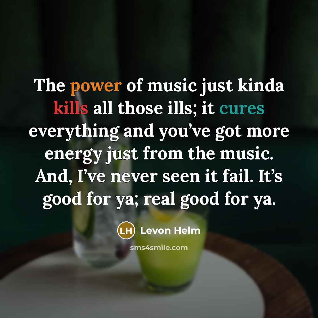 “The power of music just kinda kills all those ills;…” quote by Levon Helm