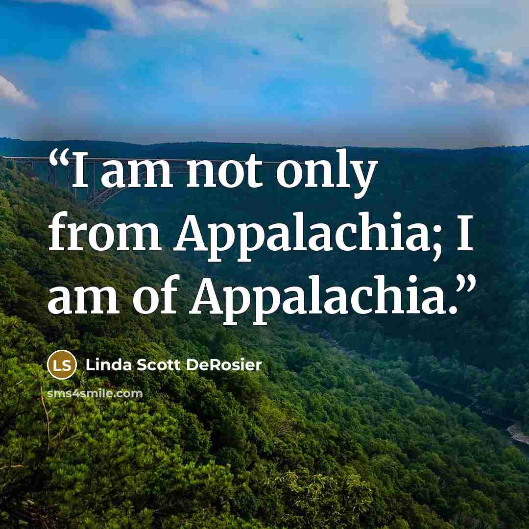 “I am not only from Appalachia; I am of Appalachia.” quote by Linda Scott DeRosier