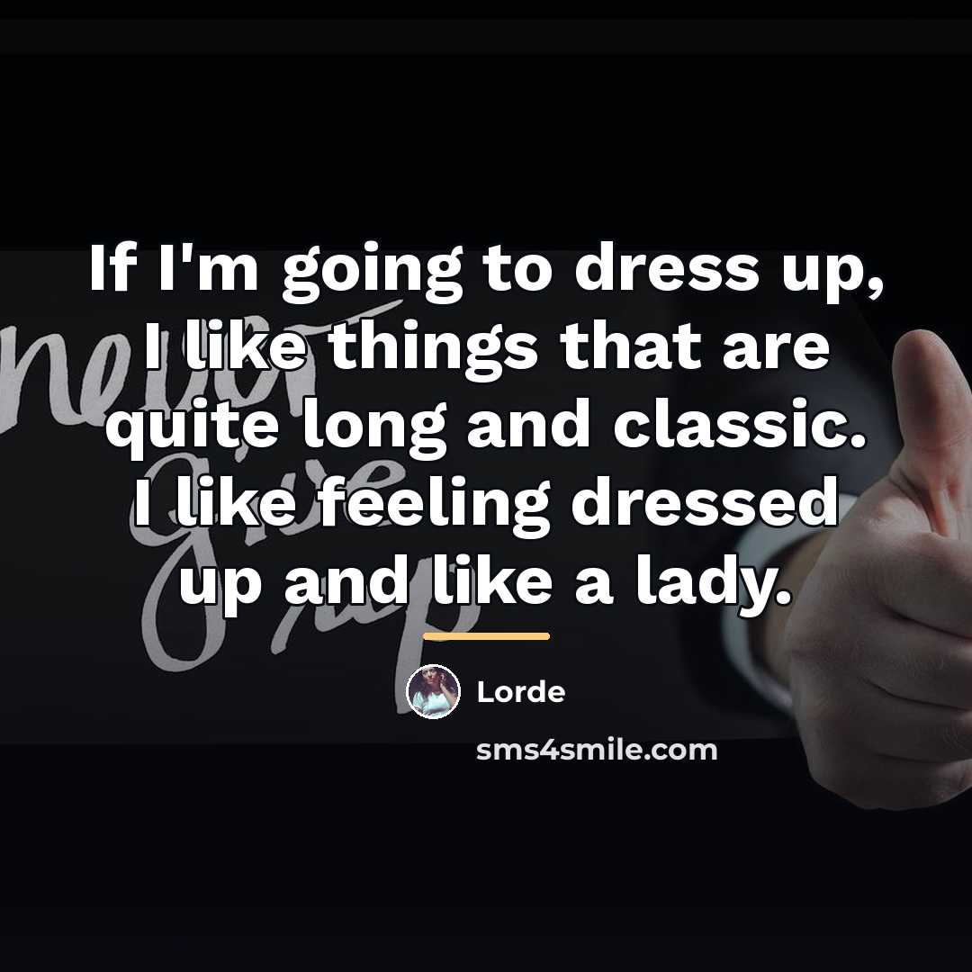 “If I'm going to dress up, I like things that…” quote by Lorde