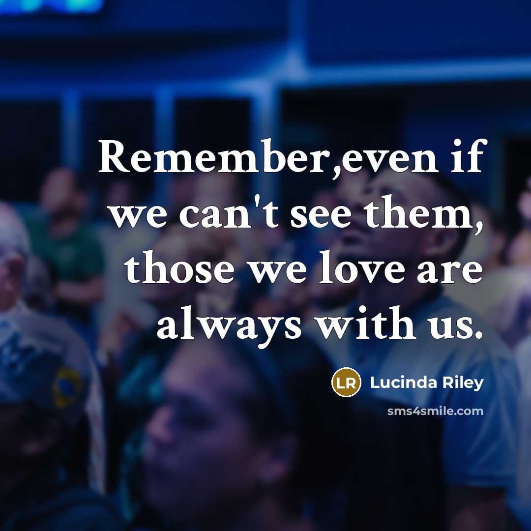 “Remember,even if we can't see them, those we love are…” quote by Lucinda Riley