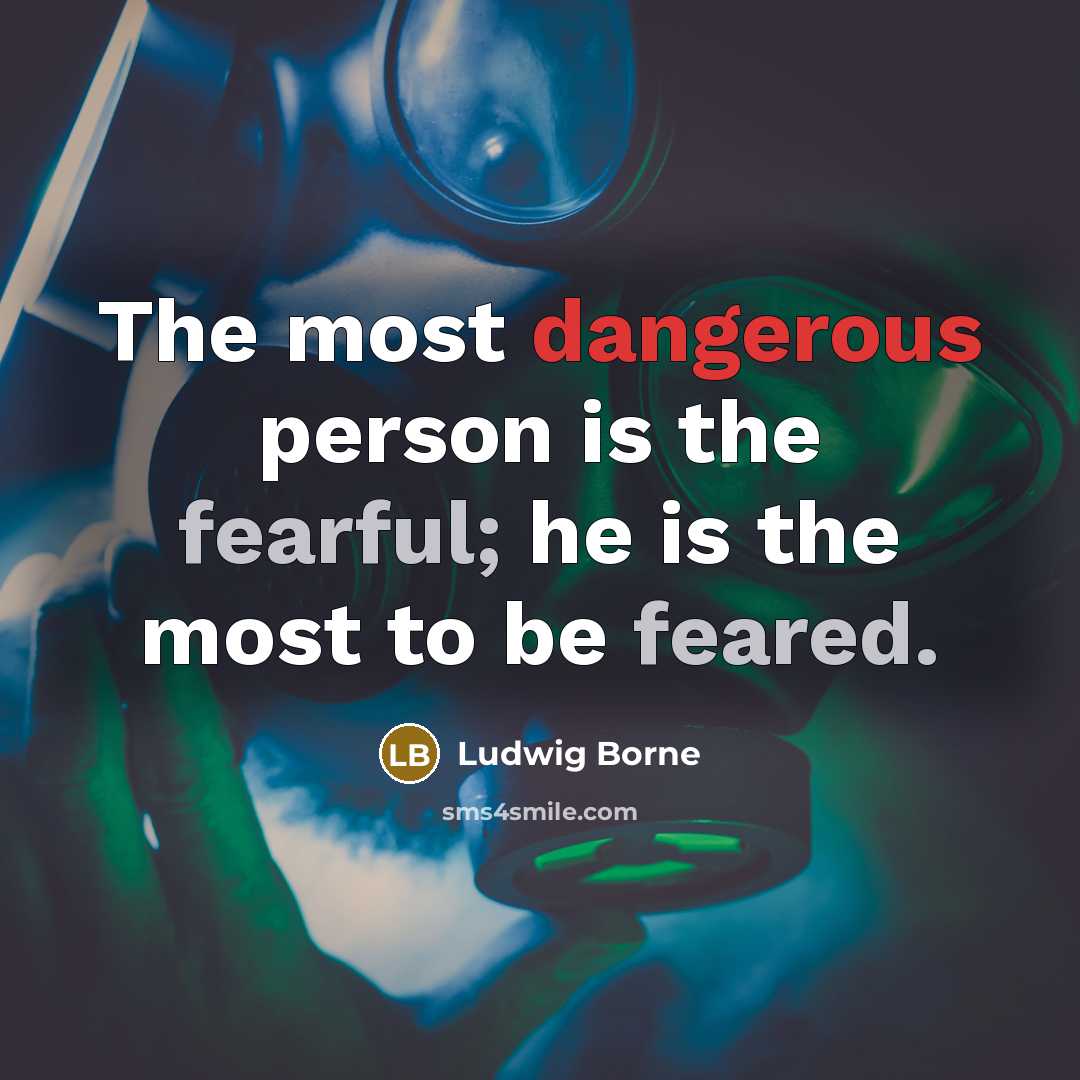 “The most dangerous person is the fearful; he is the…” quote by Ludwig Borne