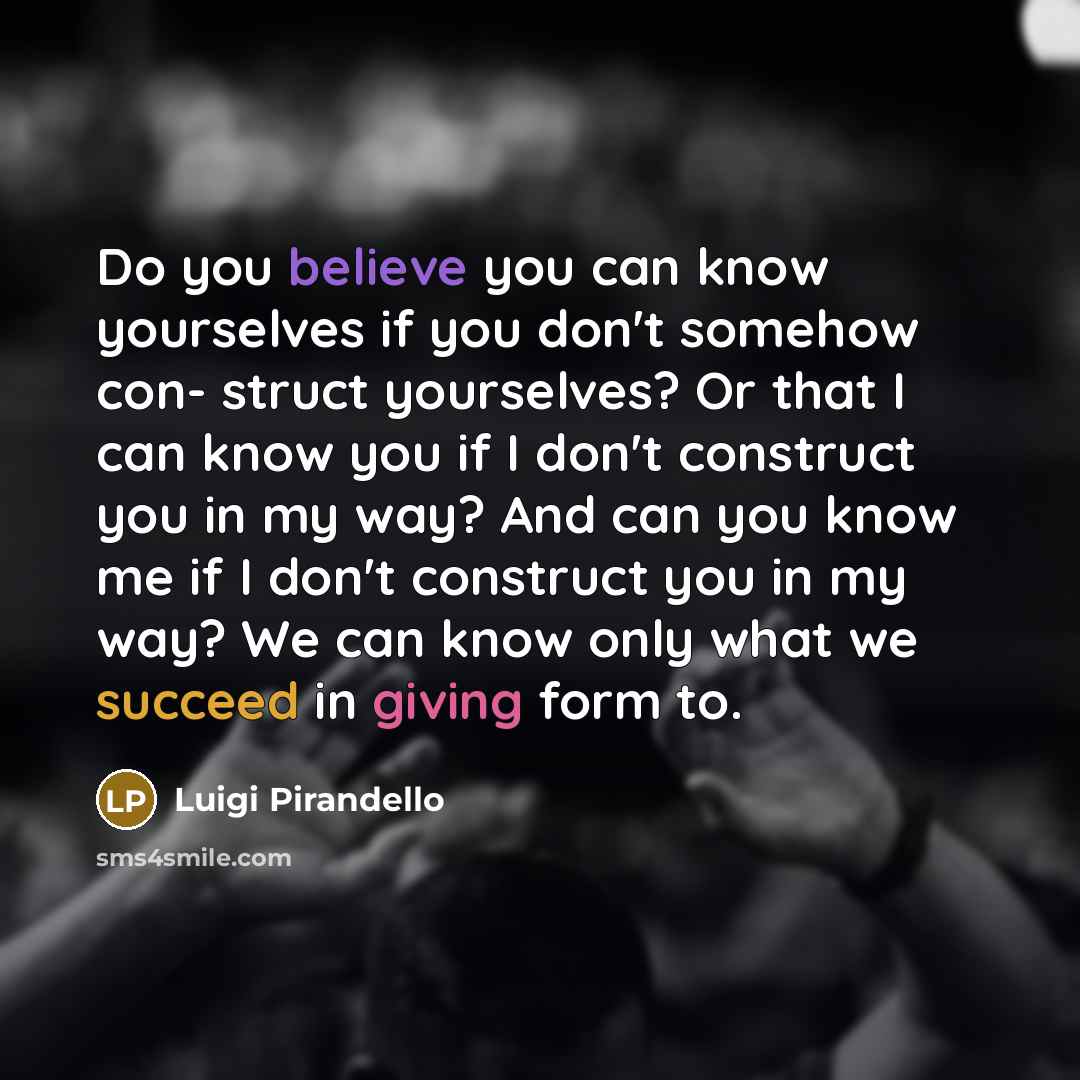 “Do you believe you can know yourselves if you don't…” quote by Luigi Pirandello