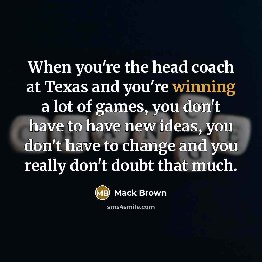 “When you're the head coach at Texas and you're winning…” quote by Mack Brown