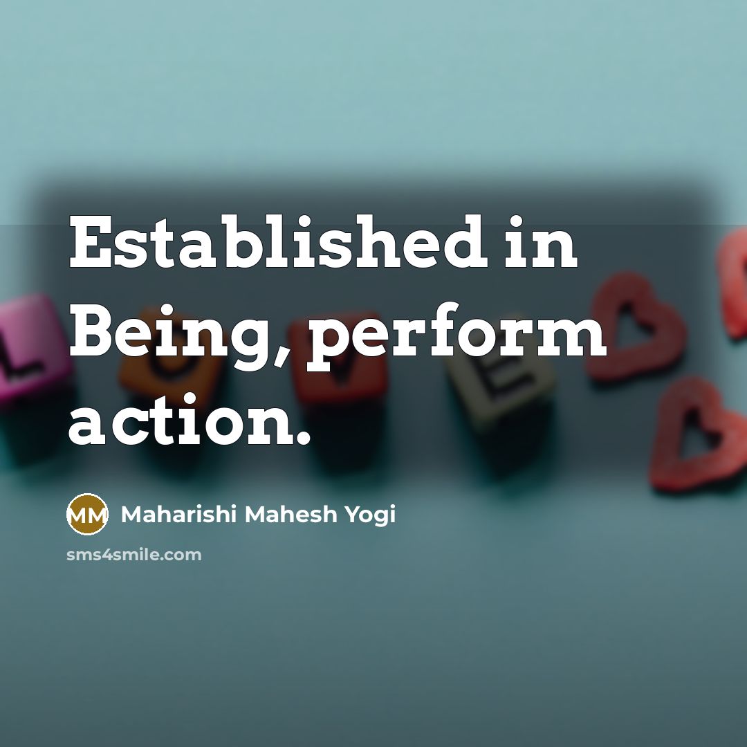 “Established in Being, perform action.…” quote by Maharishi Mahesh Yogi