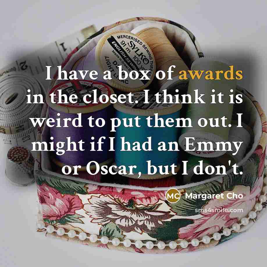 “I have a box of awards in the closet. I…” quote by Margaret Cho
