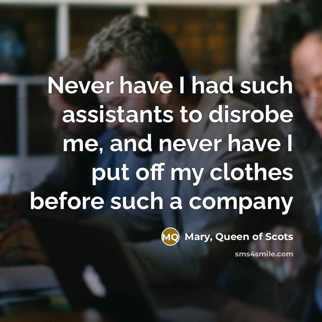 “Never have I had such assistants to disrobe me, and…” quote by Mary, Queen of Scots