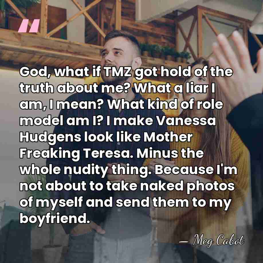 God, what if TMZ got hold of the truth about me? What&hellip; - Meg Cabot