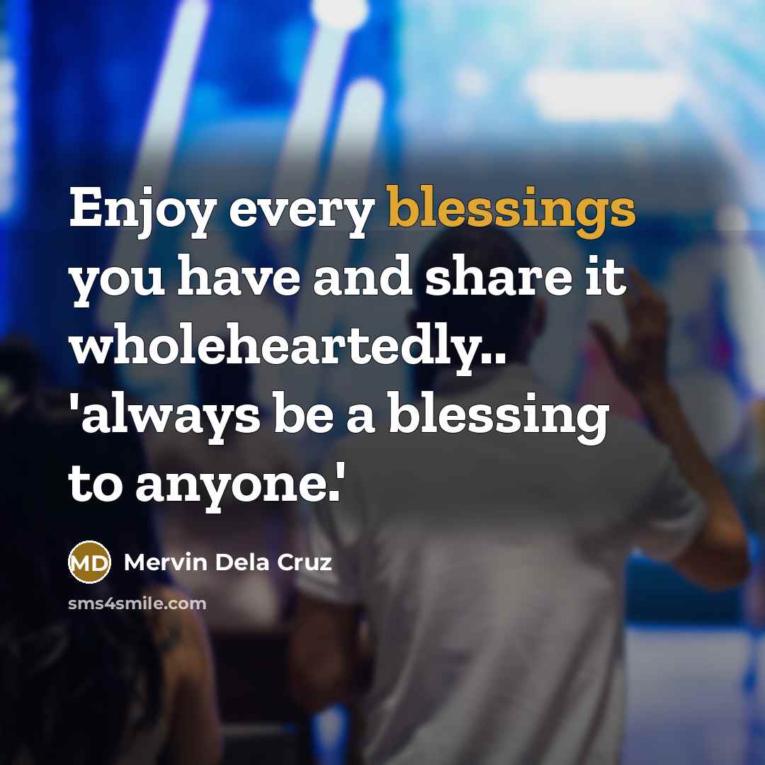 “Enjoy every blessings you have and share it wholeheartedly.. 'always…” quote by Mervin Dela Cruz