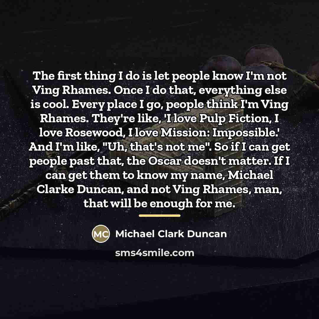 “The first thing I do is let people know I'm…” quote by Michael Clark Duncan