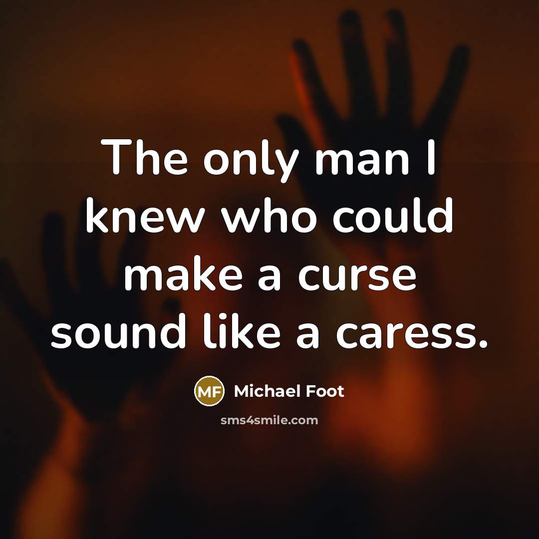 “The only man I knew who could make a curse…” quote by Michael Foot