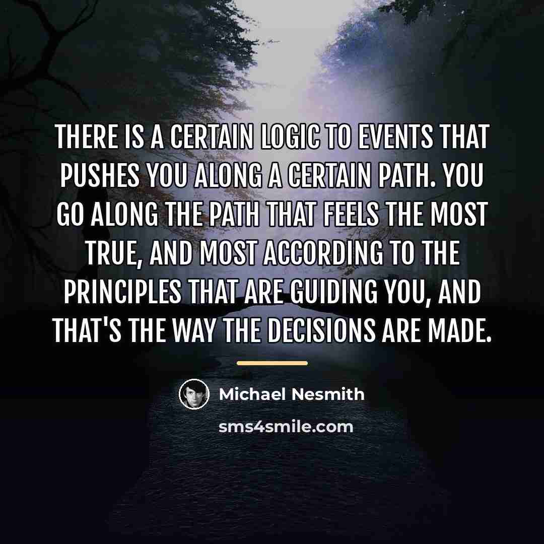 “There is a certain logic to events that pushes you…” quote by Michael Nesmith