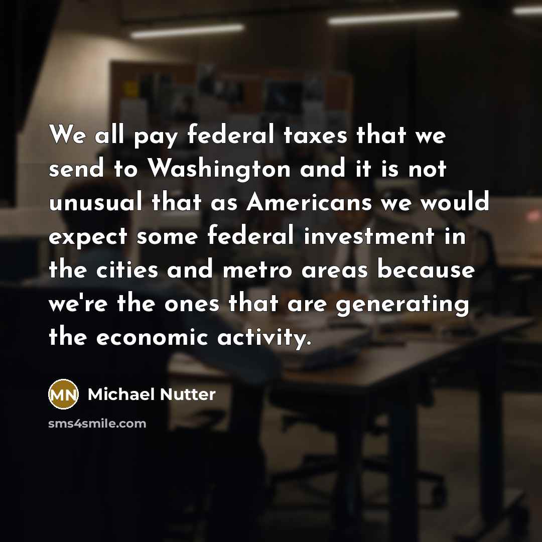 “We all pay federal taxes that we send to Washington…” quote by Michael Nutter