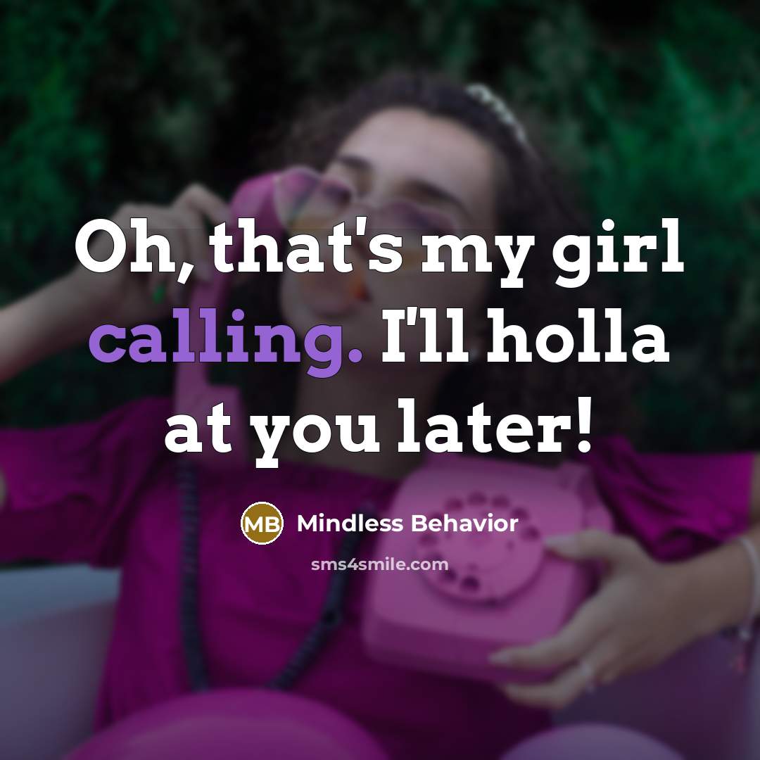 “Oh, that's my girl calling. I'll holla at you later!” quote by Mindless Behavior