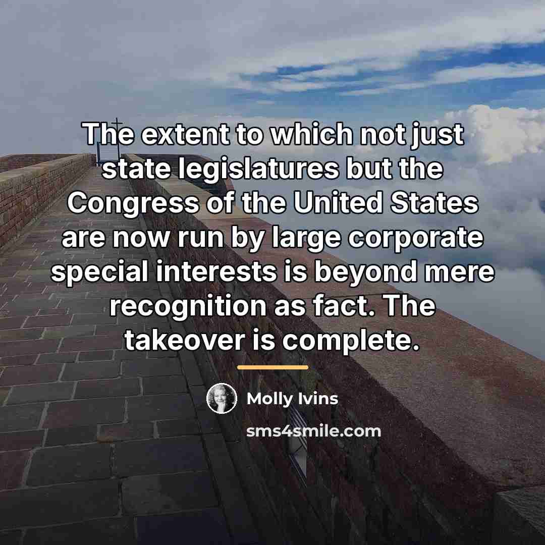 “The extent to which not just state legislatures but the…” quote by Molly Ivins