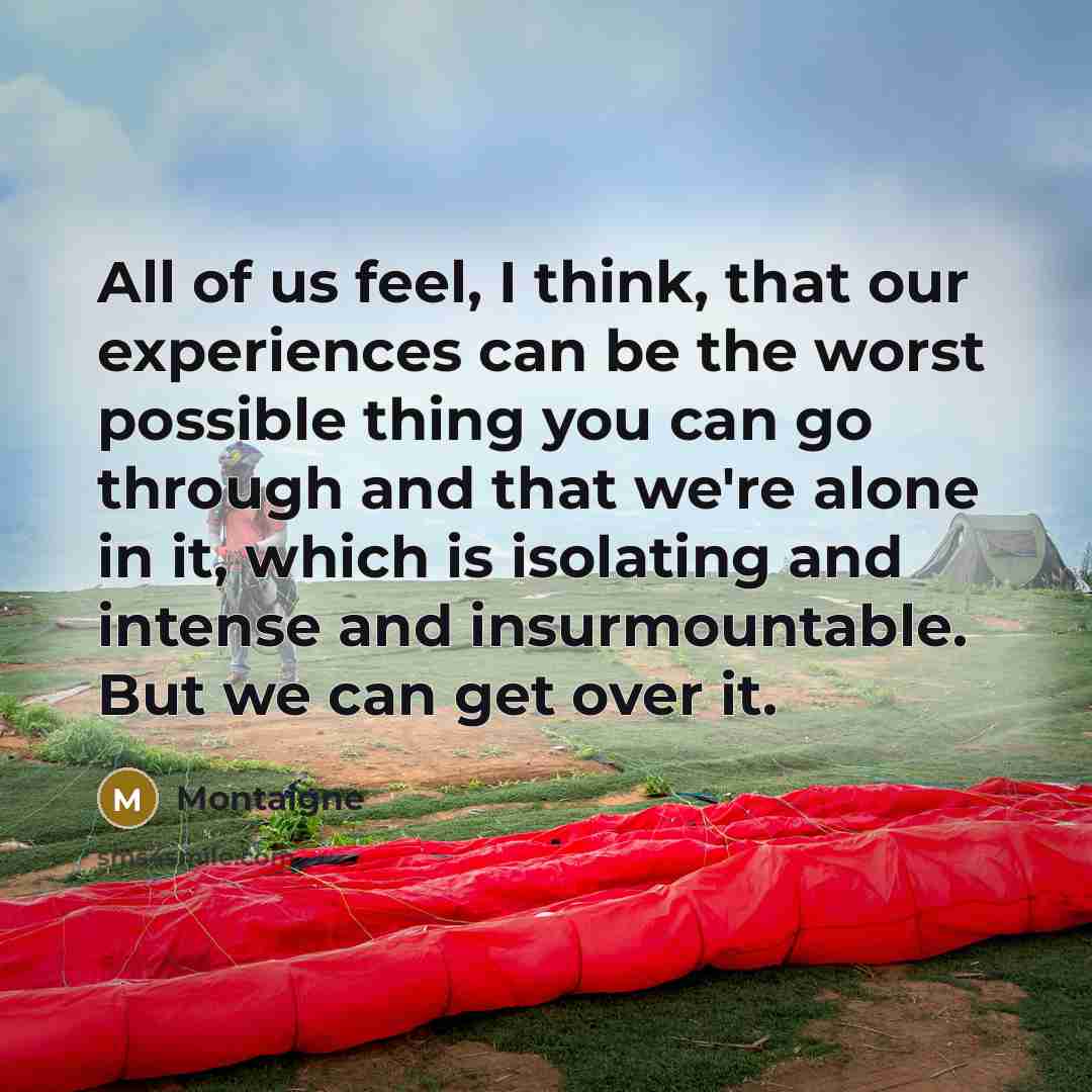 “All of us feel, I think, that our experiences can…” quote by Montaigne