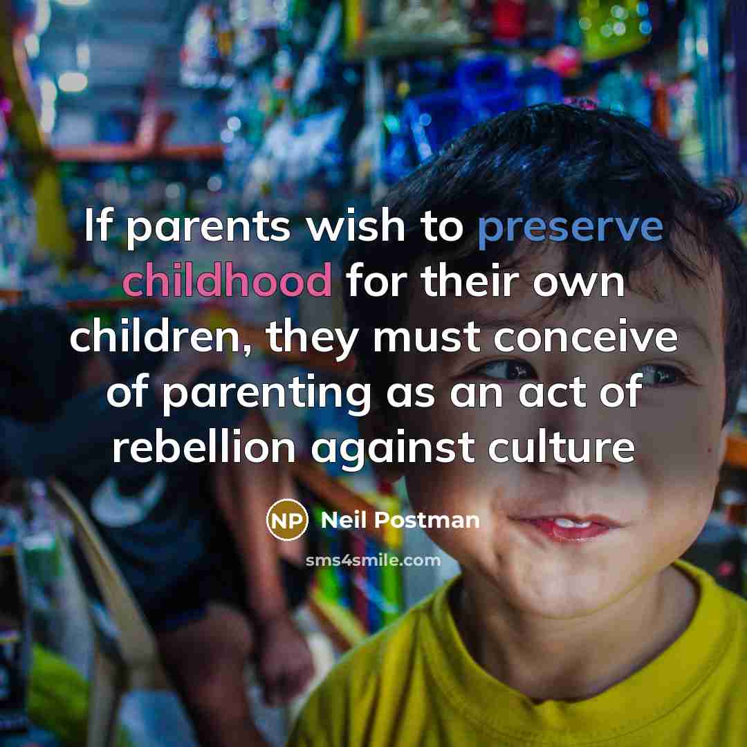“If parents wish to preserve childhood for their own children,…” quote by Neil Postman