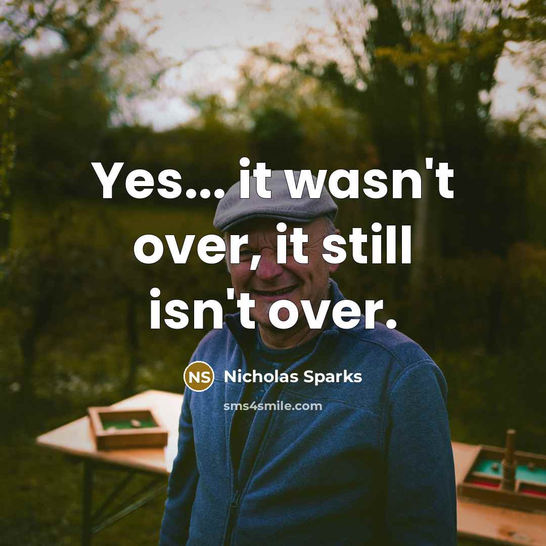 “Yes... it wasn't over, it still isn't over.…” quote by Nicholas Sparks