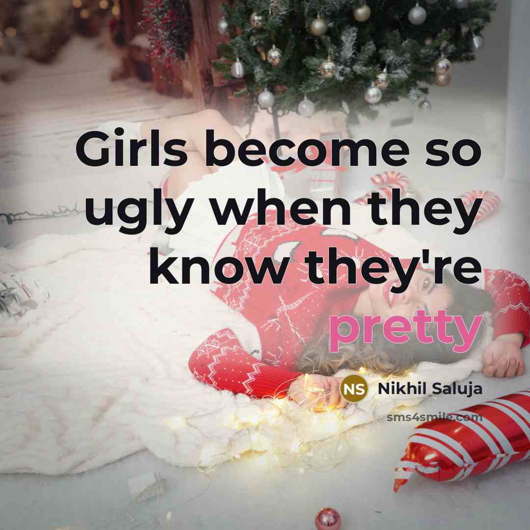 “Girls become so ugly when they know they're pretty…” quote by Nikhil Saluja