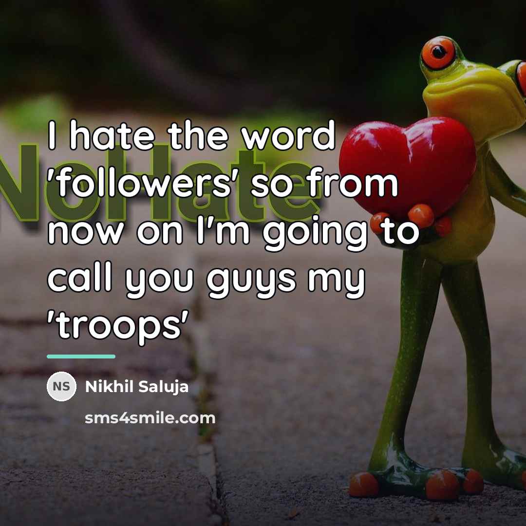 “I hate the word 'followers' so from now on I'm…” quote by Nikhil Saluja