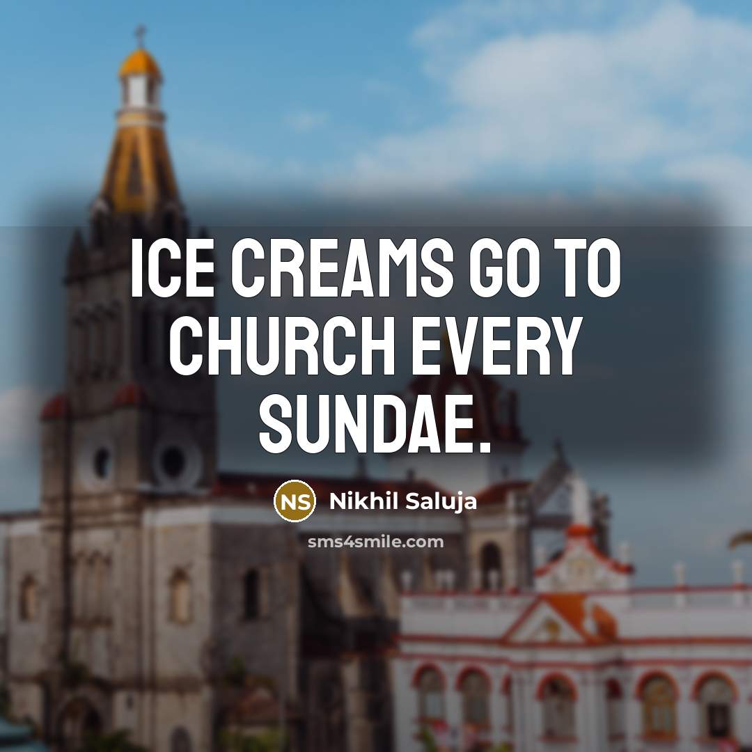 “Ice creams go to church every Sundae.” quote by Nikhil Saluja