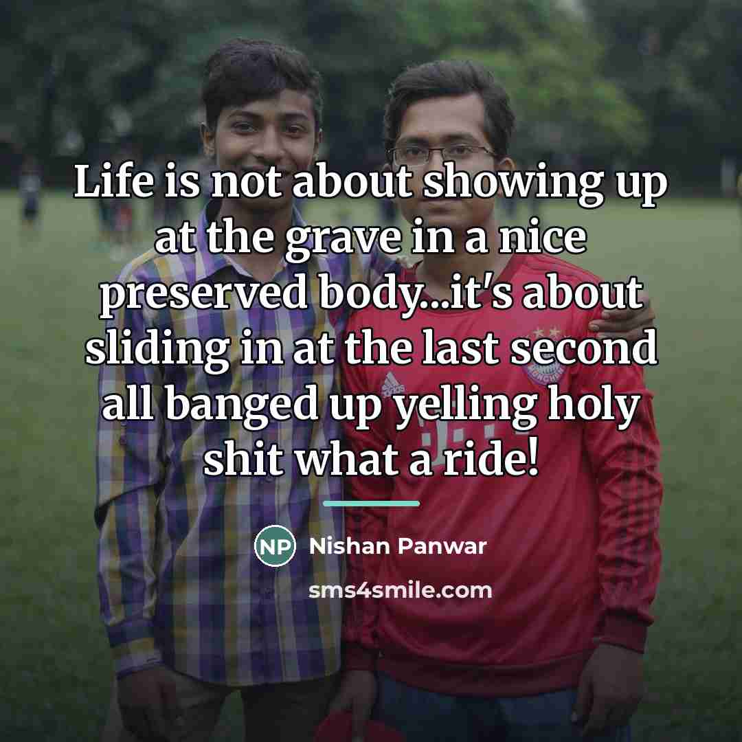 “Life is not about showing up at the grave in…” quote by Nishan Panwar