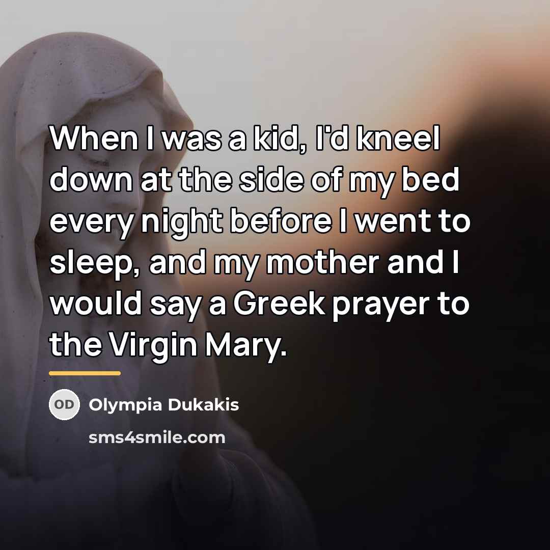 “When I was a kid, I'd kneel down at the…” quote by Olympia Dukakis
