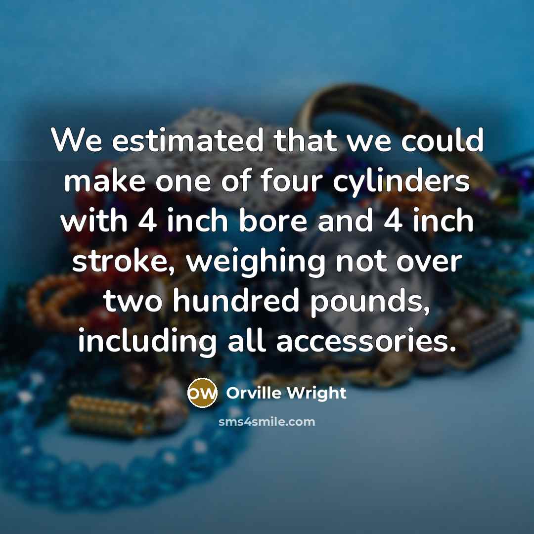“We estimated that we could make one of four cylinders…” quote by Orville Wright