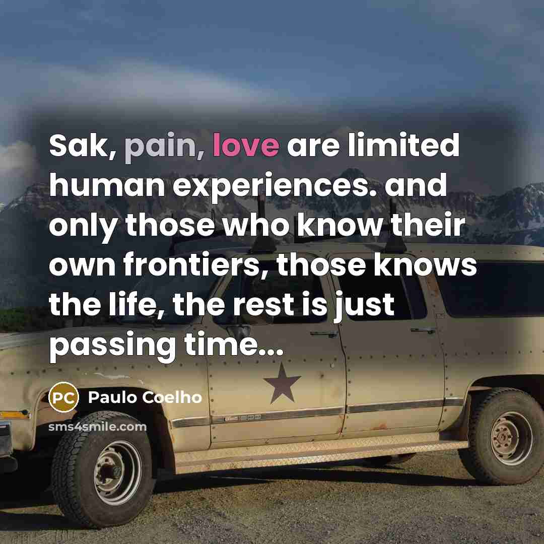 “Sak, pain, love are limited human experiences. and only those…” quote by Paulo Coelho