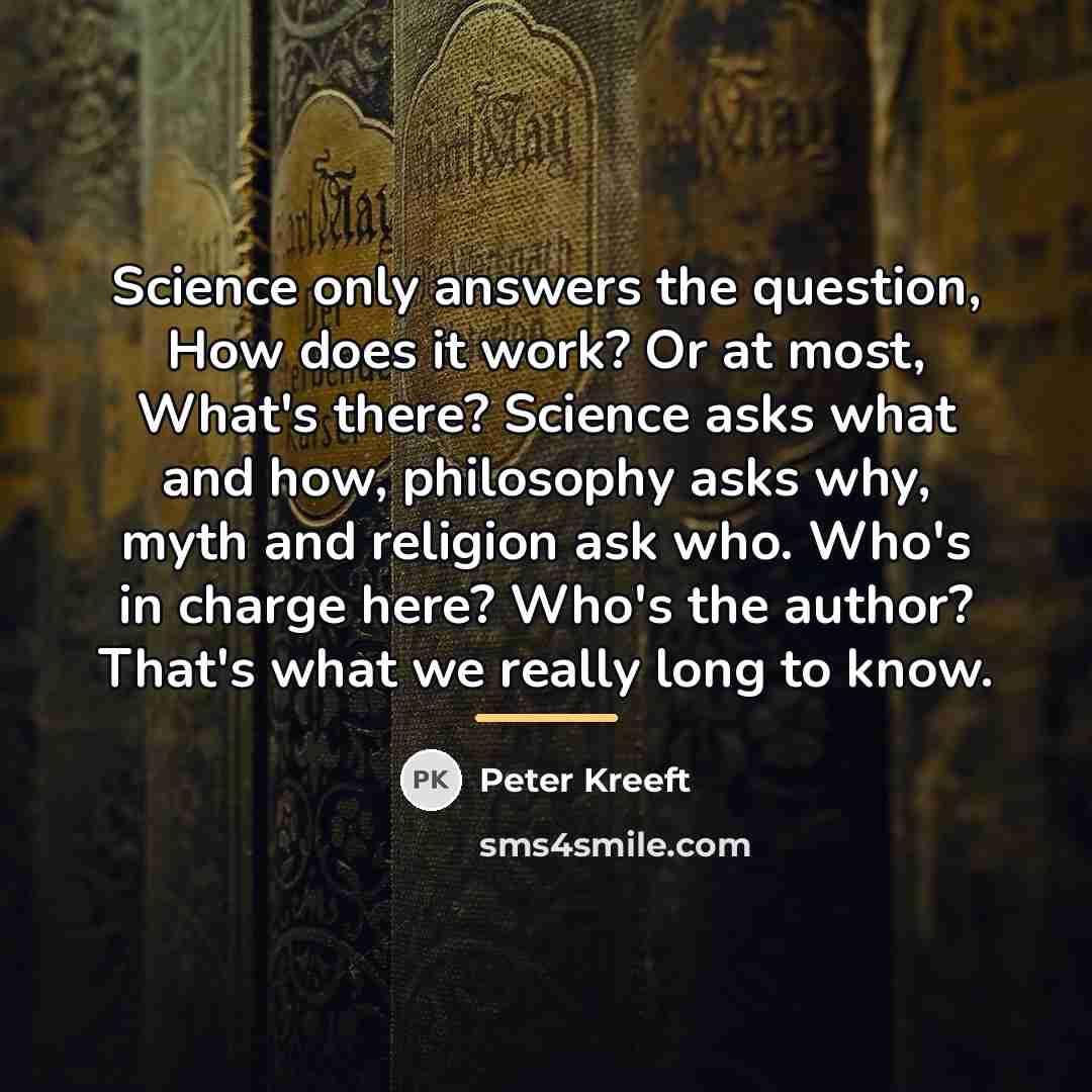 “Science only answers the question, How does it work? Or…” quote by Peter Kreeft