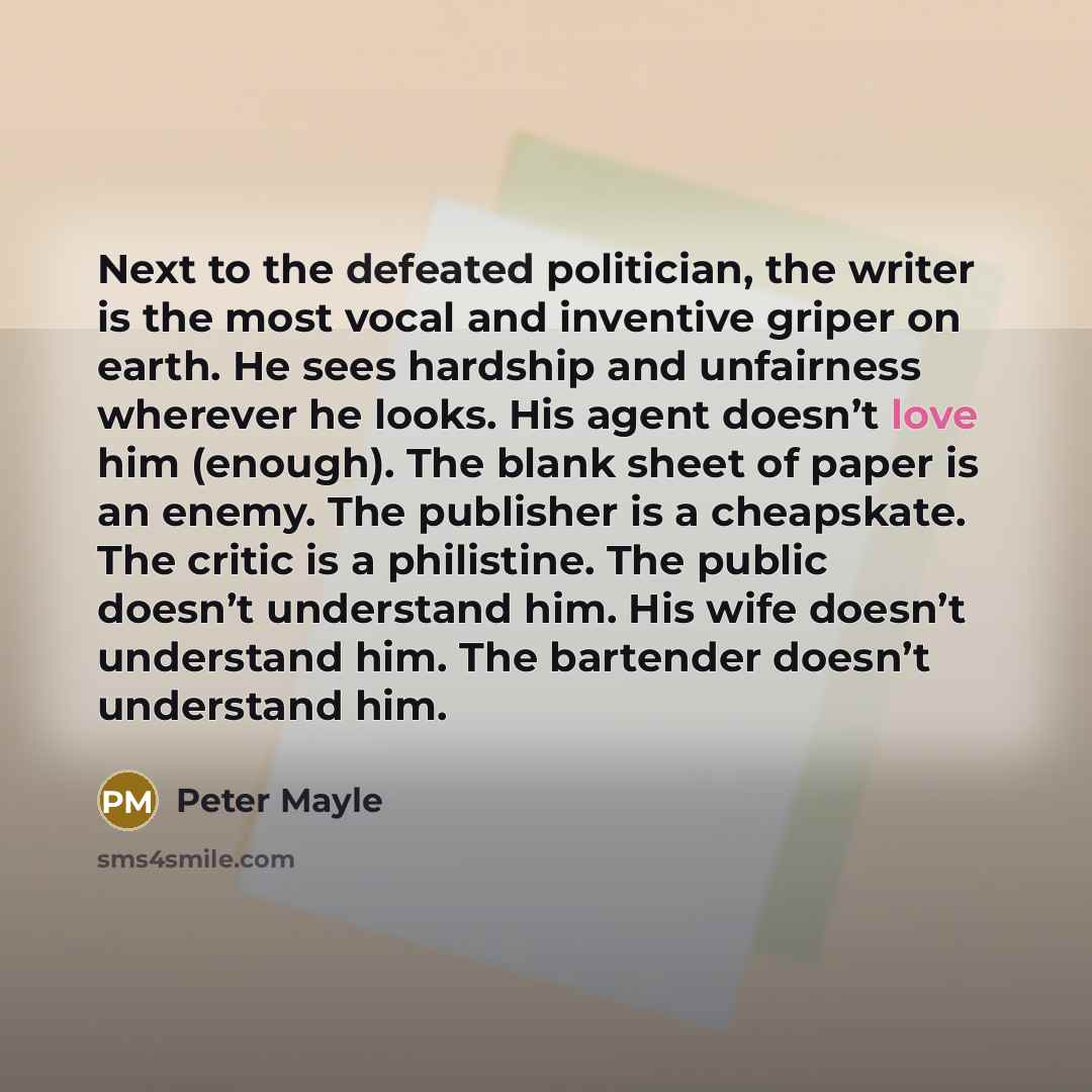 “Next to the defeated politician, the writer is the most…” quote by Peter Mayle