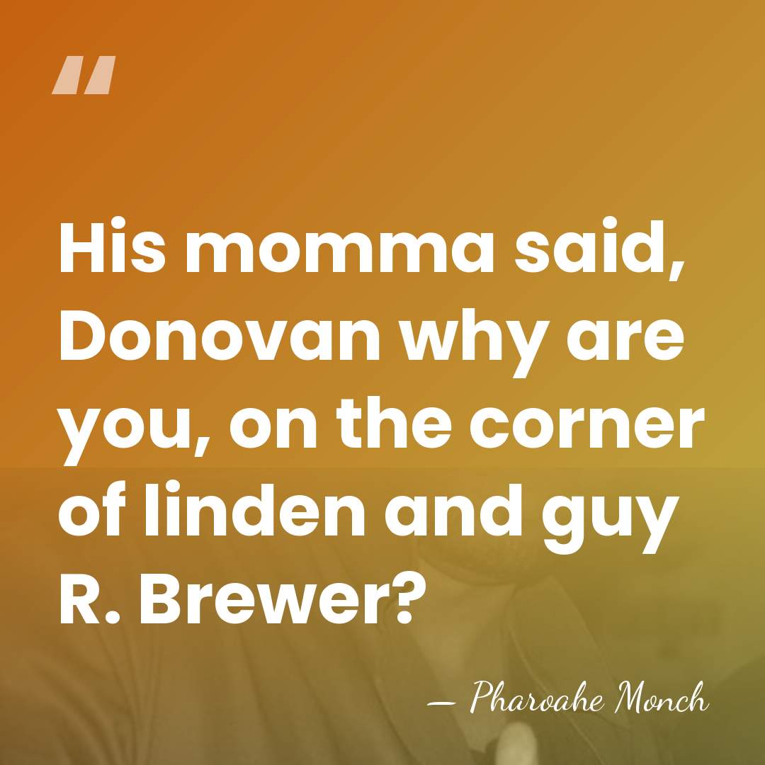 His momma said, Donovan why are you, on the corner of linden&hellip; - Pharoahe Monch