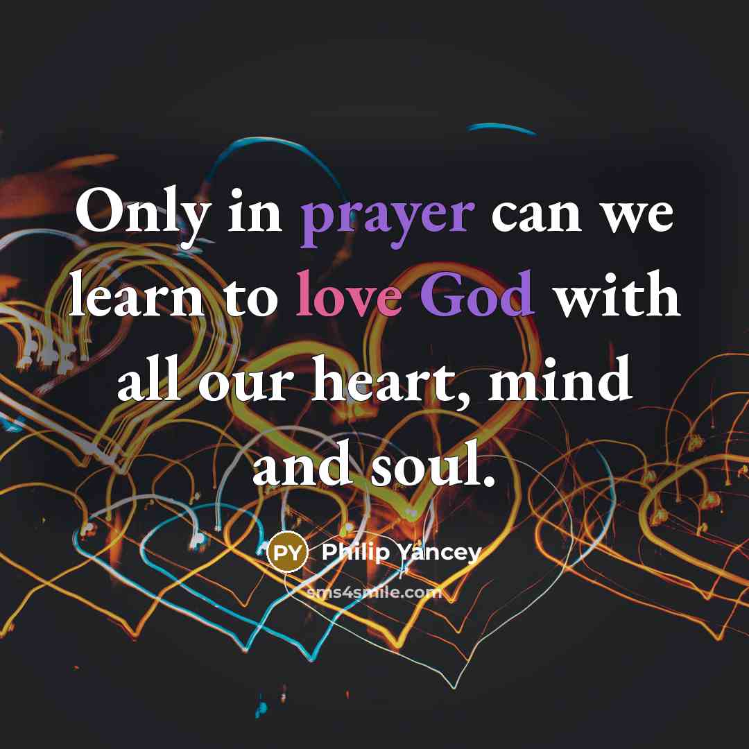 “Only in prayer can we learn to love God with…” quote by Philip Yancey