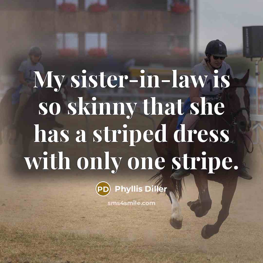 “My sister-in-law is so skinny that she has a striped…” quote by Phyllis Diller