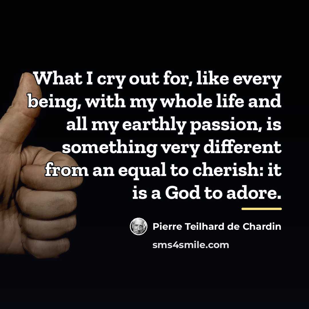 “What I cry out for, like every being, with my…” quote by Pierre Teilhard de Chardin