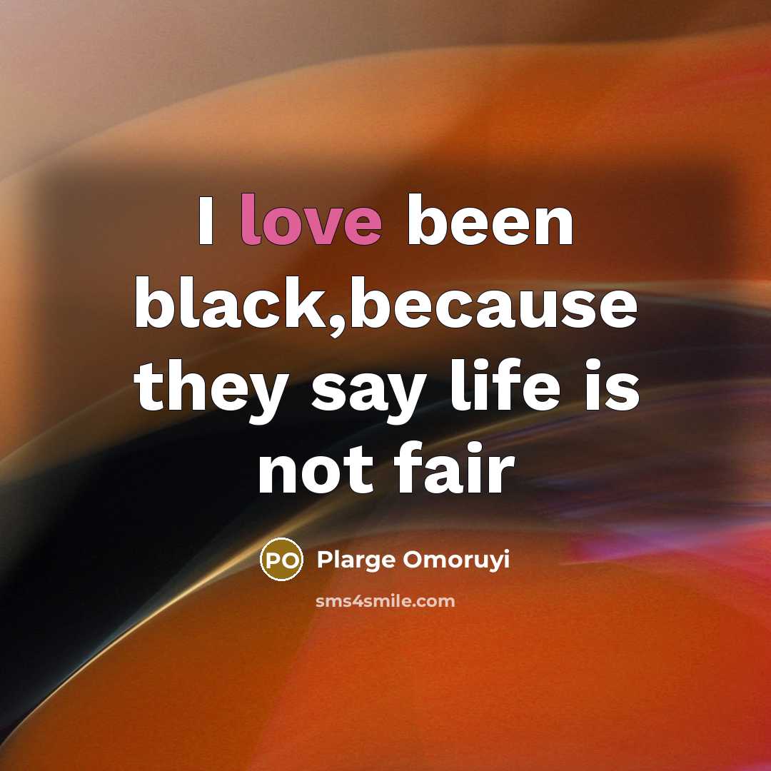 “I love been black,because they say life is not fair” quote by Plarge Omoruyi