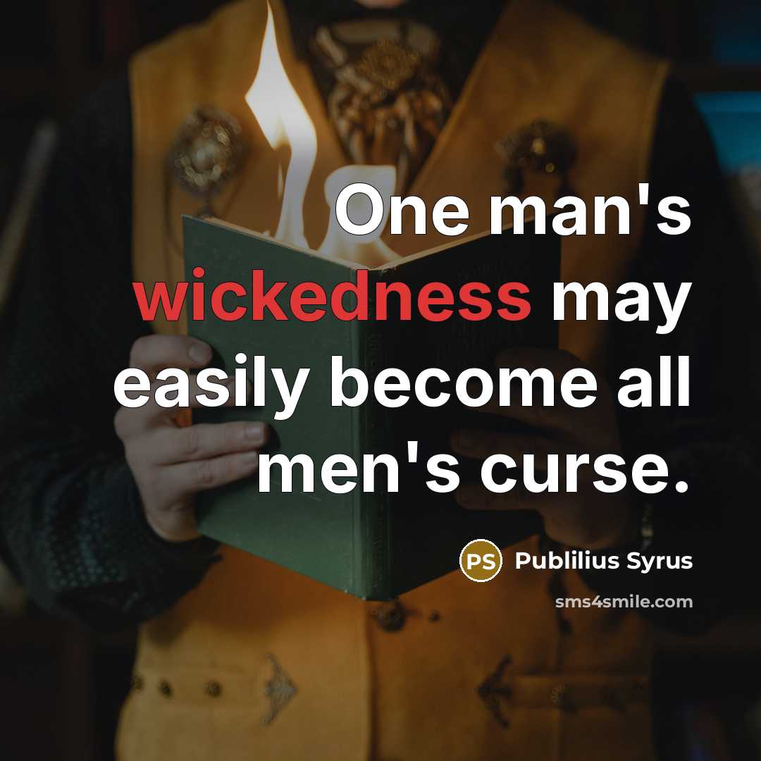 “One man's wickedness may easily become all men's curse.…” quote by Publilius Syrus