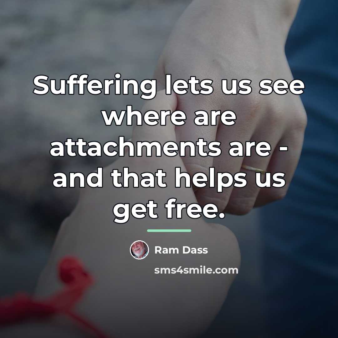 “Suffering lets us see where are attachments are - and…” quote by Ram Dass