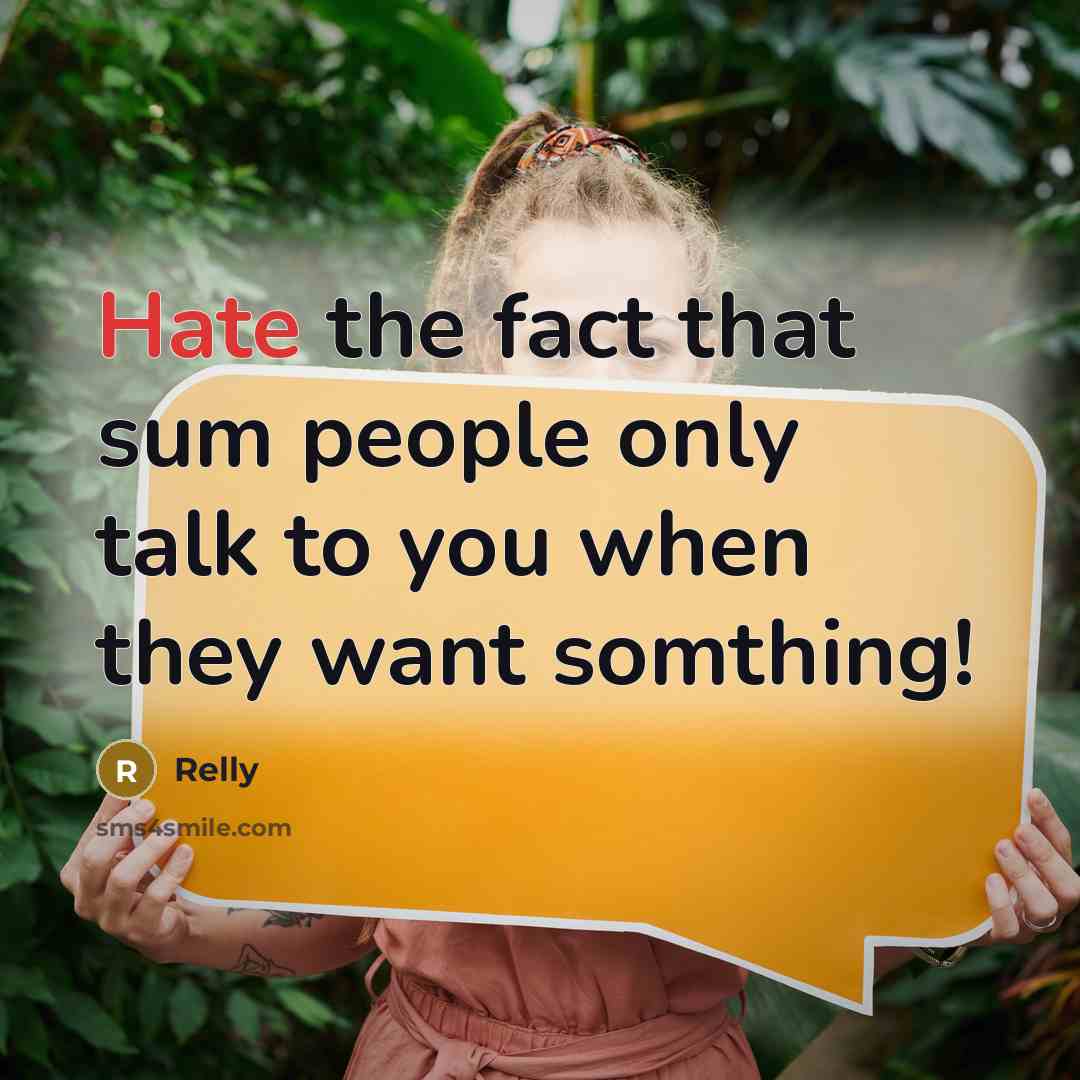 “Hate the fact that sum people only talk to you when they want somthing!” quote by Relly