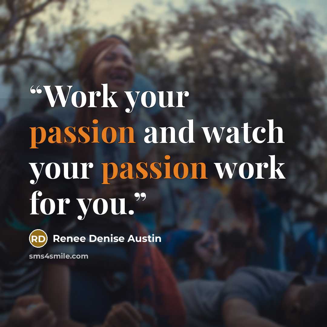 “Work your passion and watch your passion work for you.” quote by Renee Denise Austin