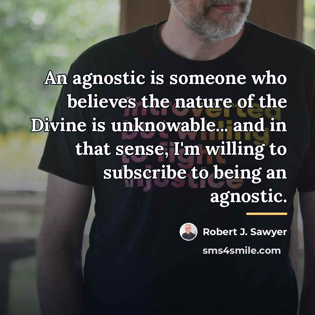 “An agnostic is someone who believes the nature of the…” quote by Robert J. Sawyer