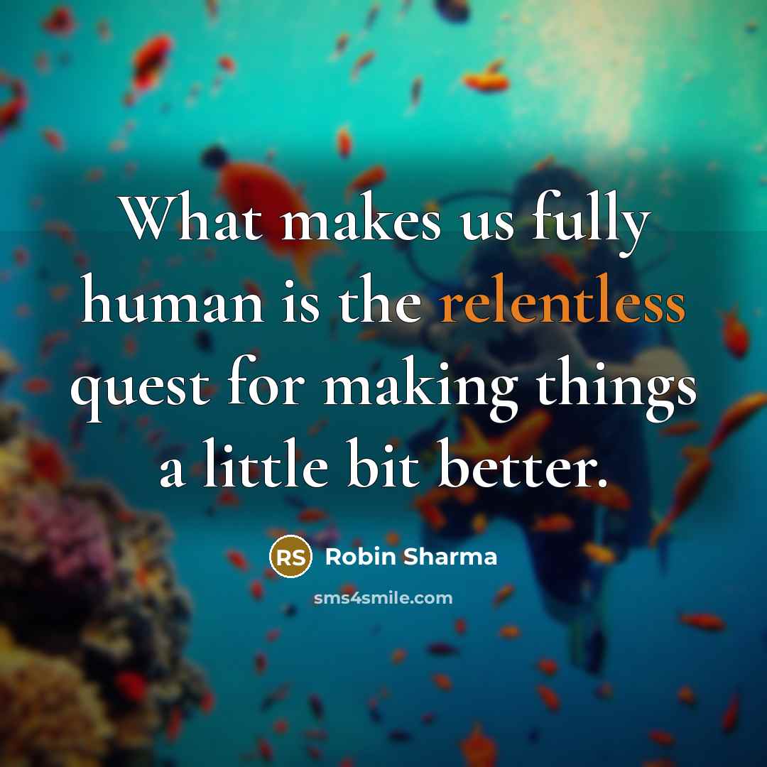 “What makes us fully human is the relentless quest for…” quote by Robin Sharma
